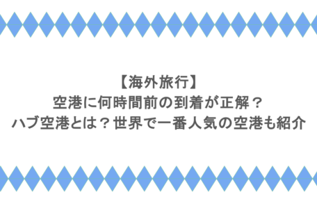 【海外旅行】空港に何時間前の到着が正解?ハブ空港とは?世界で一番人気の空港も紹介