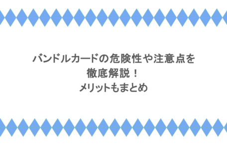 バンドルカードの危険性や注意点を徹底解説!メリットもまとめ