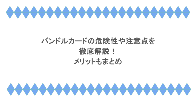 バンドルカードの危険性や注意点を徹底解説！メリットもまとめ