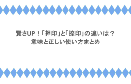 賢さUP!「押印」と「捺印」の違いは?意味と正しい使い方まとめ