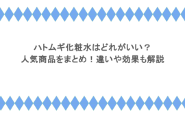 ハトムギ化粧水はどれがいい?人気商品をまとめ!違いや効果も解説