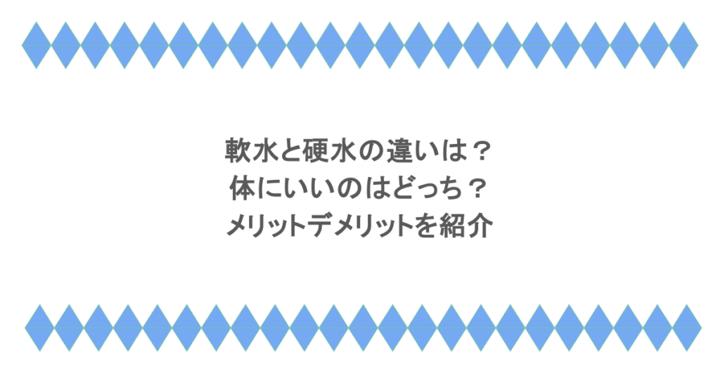 軟水と硬水の違いは?体にいいのはどっち?メリットデメリットを紹介