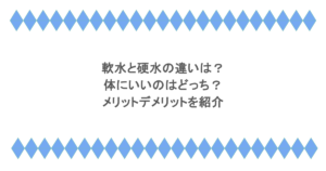軟水と硬水の違いは？体にいいのはどっち？メリットデメリットを紹介