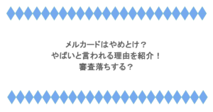 メルカードはやめとけ?やばいと言われる理由を紹介!審査落ちする?
